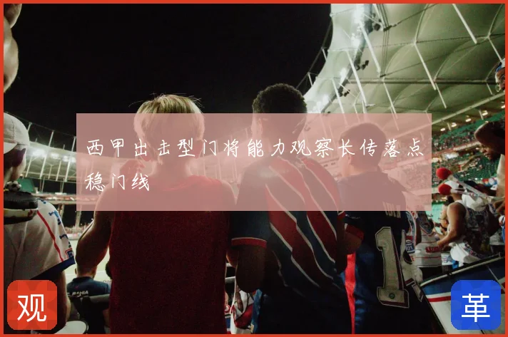 西甲出击型门将能力观察长传落点稳门线
