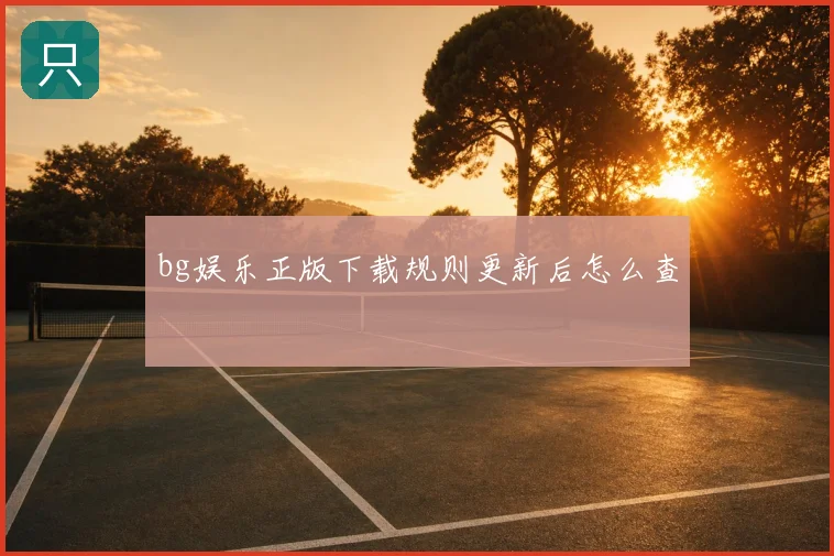 bg娱乐正版下载规则更新后怎么查